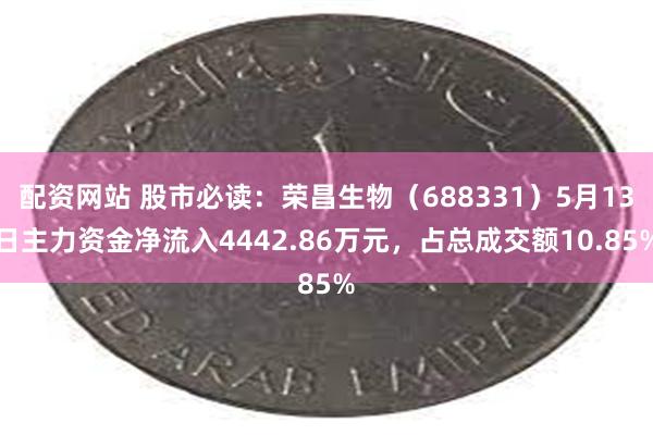 配资网站 股市必读：荣昌生物（688331）5月13日主力资金净流入4442.86万元，占总成交额1