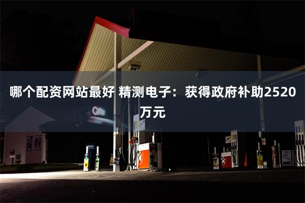 哪个配资网站最好 精测电子：获得政府补助2520万元