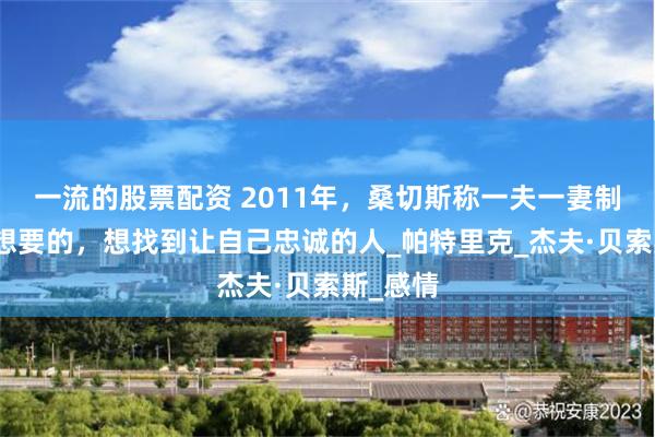 一流的股票配资 2011年，桑切斯称一夫一妻制不是她想要的，想找到让自己忠诚的人_帕特里克_杰夫·贝